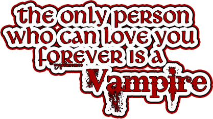 image that reads 'the only person who can love you forever is a vampire'